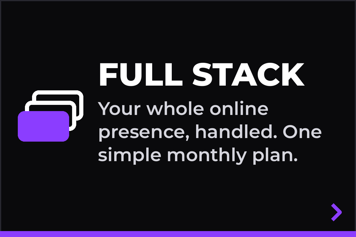 FULL STACK: Your whole online presence, handled. One simple monthly plan.